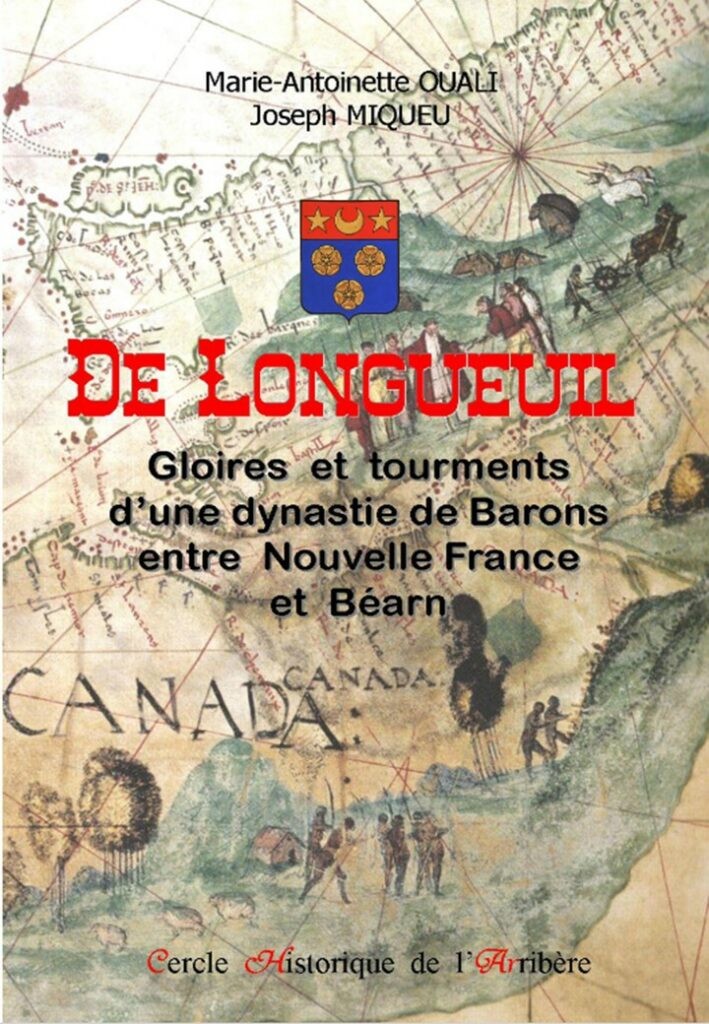DE LONGUEUIL Gloires et tourments d'une dynastie de Barons entre Nouvelle France et Béarn